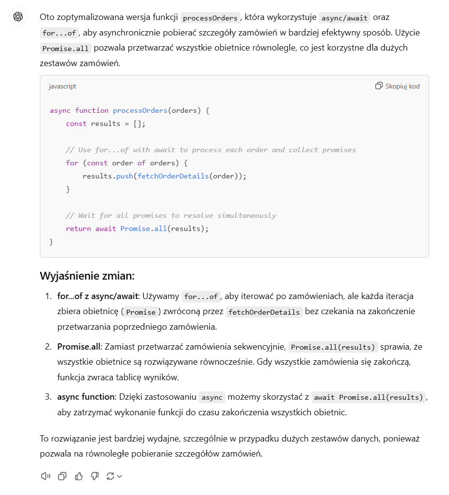 Odpowiedź ChatGPT 4o: Zoptymalizowana funkcja processOrders do asynchronicznego pobierania danych, co zwiększa wydajność przy dużych zbiorach zamówień.